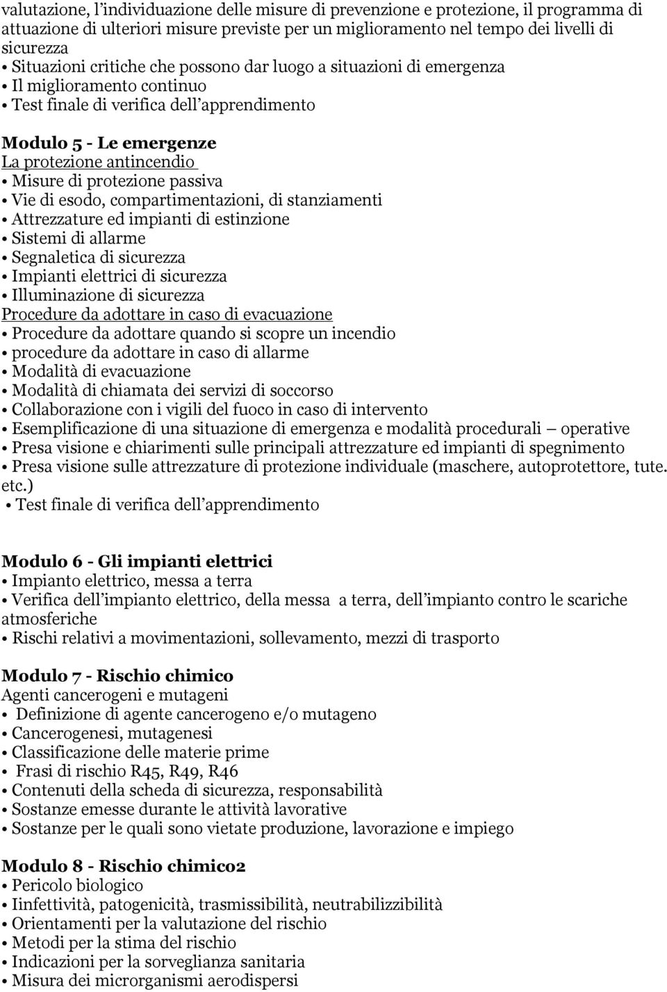 stanziamenti Attrezzature ed impianti di estinzione Sistemi di allarme Segnaletica di sicurezza Impianti elettrici di sicurezza Illuminazione di sicurezza Procedure da adottare in caso di evacuazione