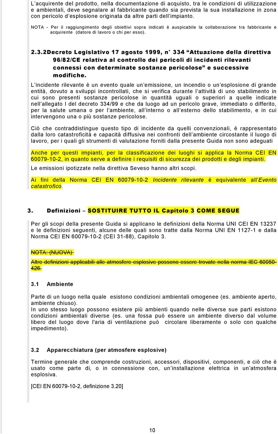 NOTA - Per il raggiungimento degli obiettivi sopra indicati è auspicabile la collaborazione tra fabbricante e acquirente (datore di lavoro o chi per esso). 2.3.