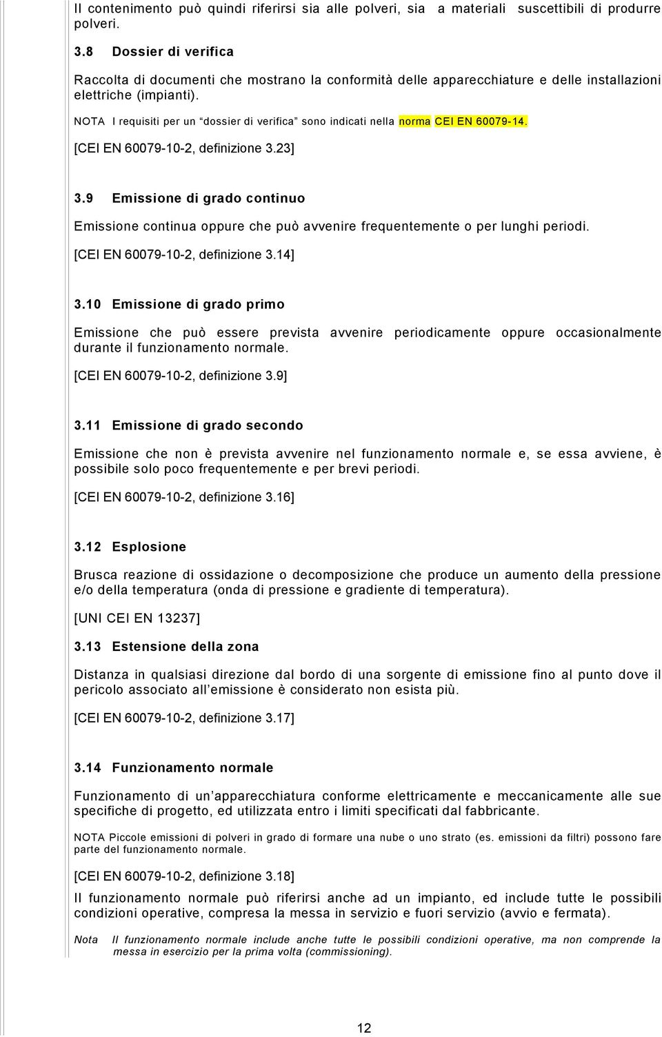 NOTA I requisiti per un dossier di verifica sono indicati nella norma CEI EN 60079-14. [CEI EN 60079-10-2, definizione 3.23] 3.