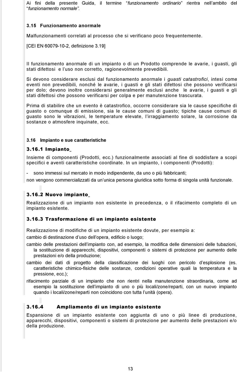 19] Il funzionamento anormale di un impianto o di un Prodotto comprende le avarie, i guasti, gli stati difettosi e l uso non corretto, ragionevolmente prevedibili.