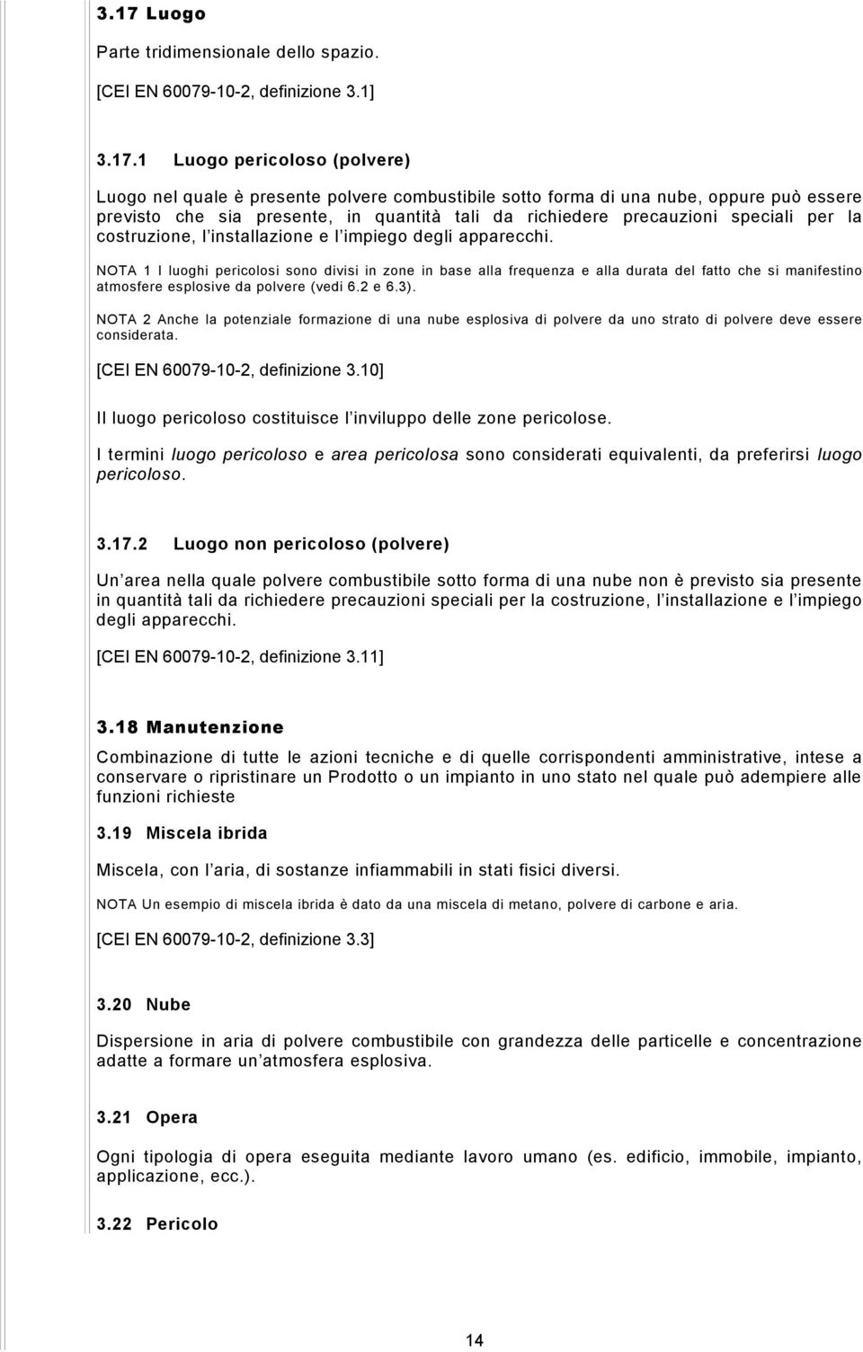 NOTA 1 I luoghi pericolosi sono divisi in zone in base alla frequenza e alla durata del fatto che si manifestino atmosfere esplosive da polvere (vedi 6.2 e 6.3).