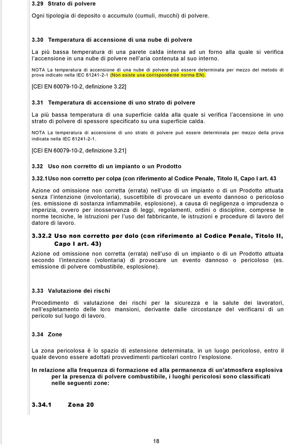 suo interno. NOTA La temperatura di accensione di una nube di polvere può essere determinata per mezzo del metodo di prova indicato nella IEC 61241-2-1 (Non esiste una corrispondente norma EN).