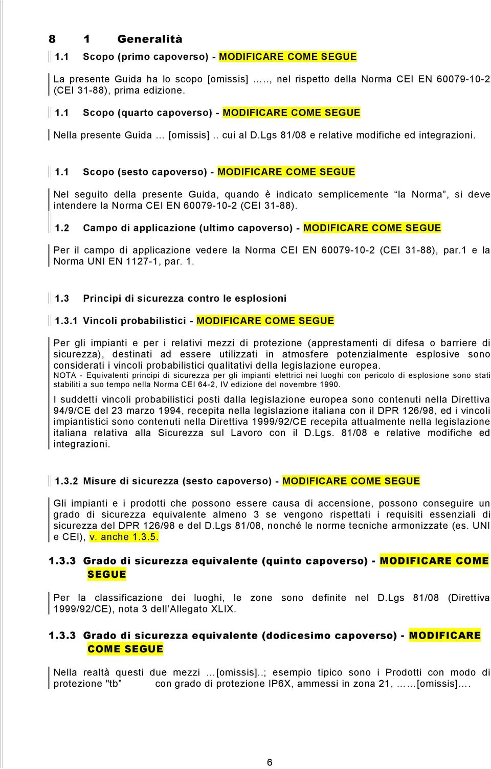 1 Scopo (sesto capoverso) - MODIFICARE COME SEGUE Nel seguito della presente Guida, quando è indicato semplicemente la Norma, si deve intendere la Norma CEI EN 60079-10-2 (CEI 31-88). 1.