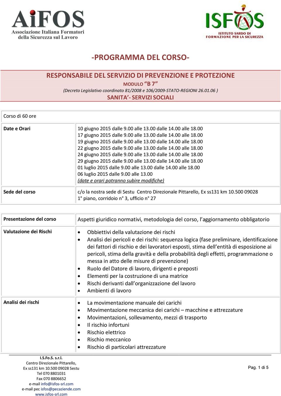 00 alle 13.00 dalle 14.00 alle 18.00 22 giugno 2015 dalle 9.00 alle 13.00 dalle 14.00 alle 18.00 24 giugno 2015 dalle 9.00 alle 13.00 dalle 14.00 alle 18.00 29 giugno 2015 dalle 9.00 alle 13.00 dalle 14.00 alle 18.00 01 luglio 2015 dalle 9.