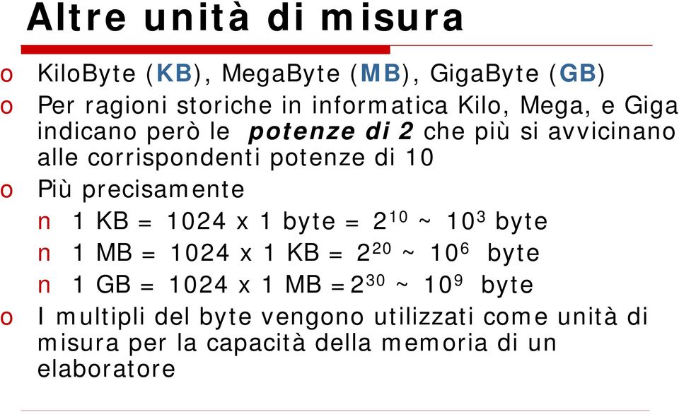 precisamente 1 KB = 1024 x 1 byte = 2 10 ~ 10 3 byte 1 MB = 1024 x 1 KB = 2 20 ~ 10 6 byte 1 GB = 1024 x 1 MB =2