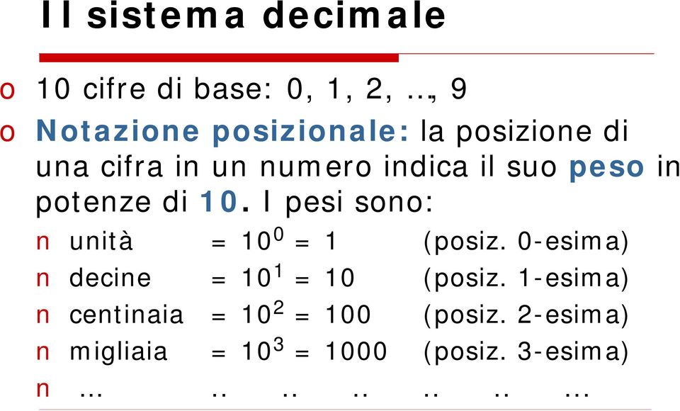 I pesi sono: unità = 10 0 = 1 (posiz. 0-esima) decine = 10 1 = 10 (posiz.