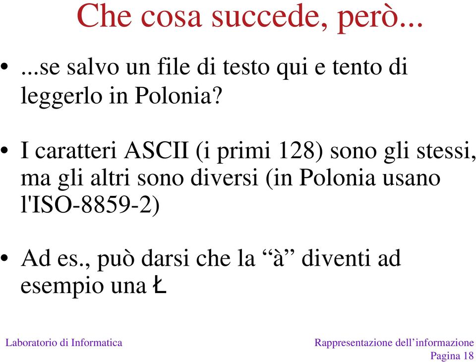 I caratteri atte ASCII (i primi 128) sono o gli stessi, ma gli