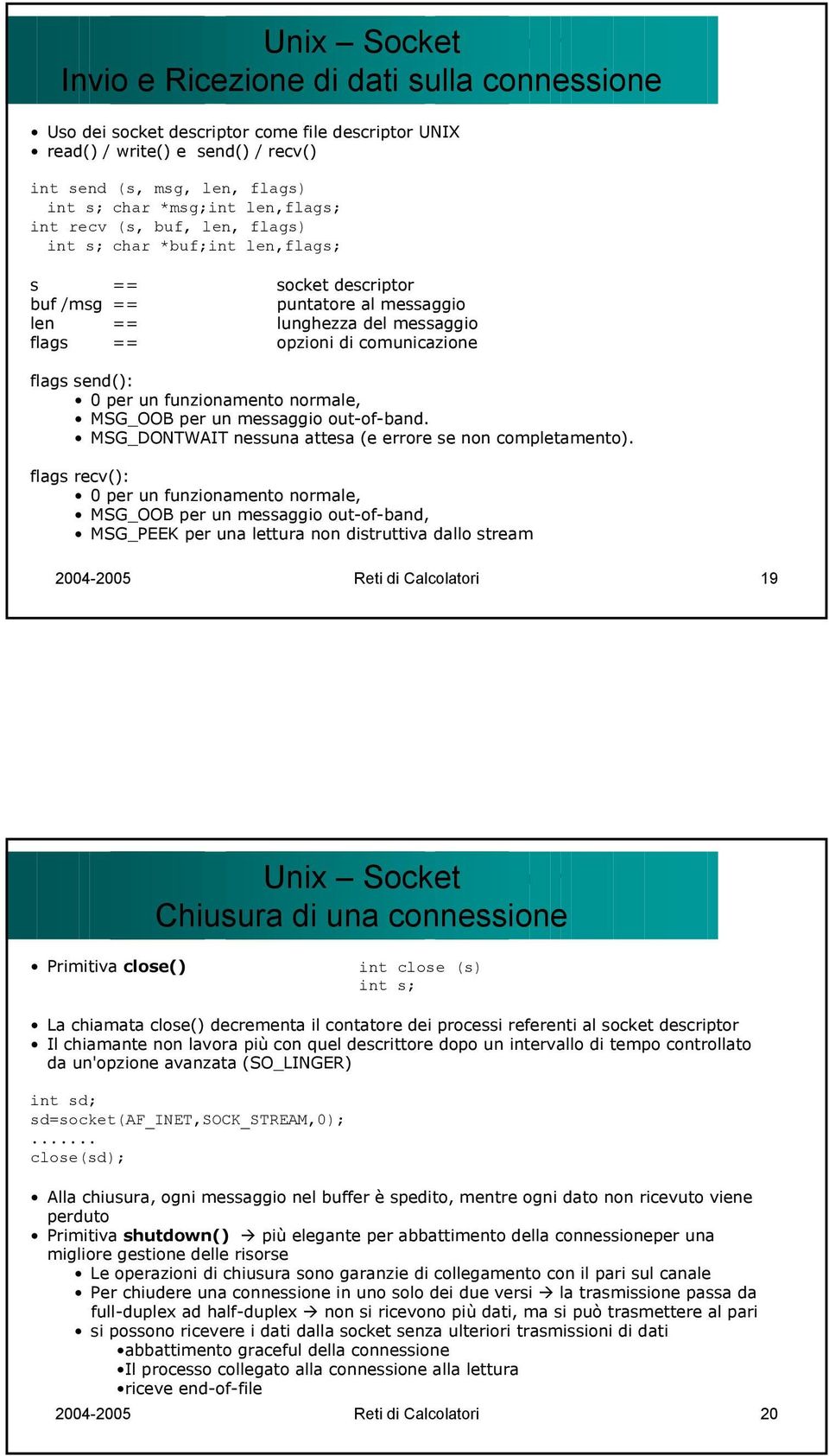 per un funzionamento normale, MSG_OOB per un messaggio out-of-band. MSG_DONTWAIT nessuna attesa (e errore se non completamento).