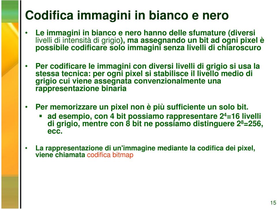 medio di grigio cui viene assegnata convenzionalmente una rappresentazione binaria Per memorizzare un pixel non è più sufficiente un solo bit.