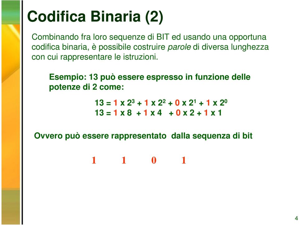 Esempio: 13 può essere espresso in funzione delle potenze di 2 come: 13 = 1 x 2 3 + 1 x 2 2 + x