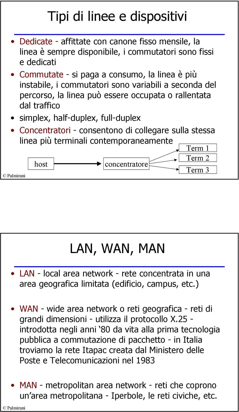 linea più terminali contemporaneamente Term 1 Term 2 host concentratore Term 3 LAN, WAN, MAN LAN - local area network - rete concentrata in una area geografica limitata (edificio, campus, etc.