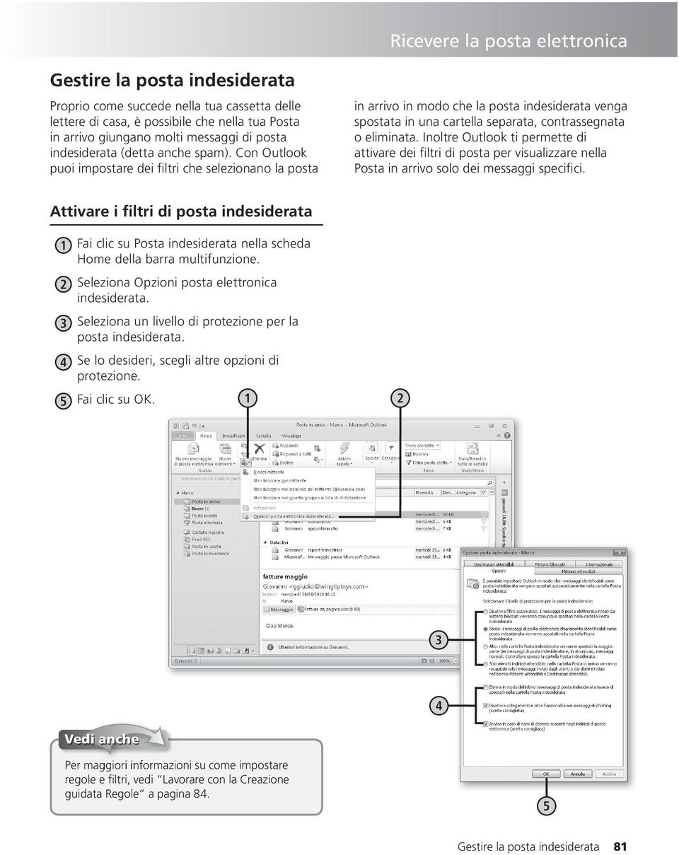 Con Outlook puoi impostare dei filtri che selezionano la posta in arrivo in modo che la posta indesiderata venga spostata in una cartella separata, contrassegnata o eliminata.