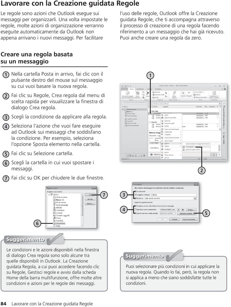 Per facilitare Creare una regola basata su un messaggio l uso delle regole, Outlook offre la Creazione guidata Regole, che ti accompagna attraverso il processo di creazione di una regola facendo