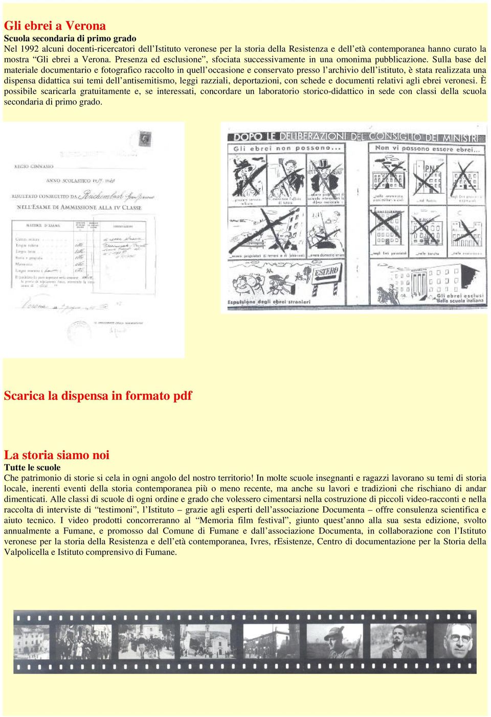 Sulla base del materiale documentario e fotografico raccolto in quell occasione e conservato presso l archivio dell istituto, è stata realizzata una dispensa didattica sui temi dell antisemitismo,