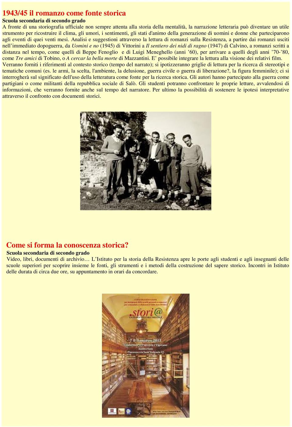 Analisi e suggestioni attraverso la lettura di romanzi sulla Resistenza, a partire dai romanzi usciti nell immediato dopoguerra, da Uomini e no (1945) di Vittorini a Il sentiero dei nidi di ragno