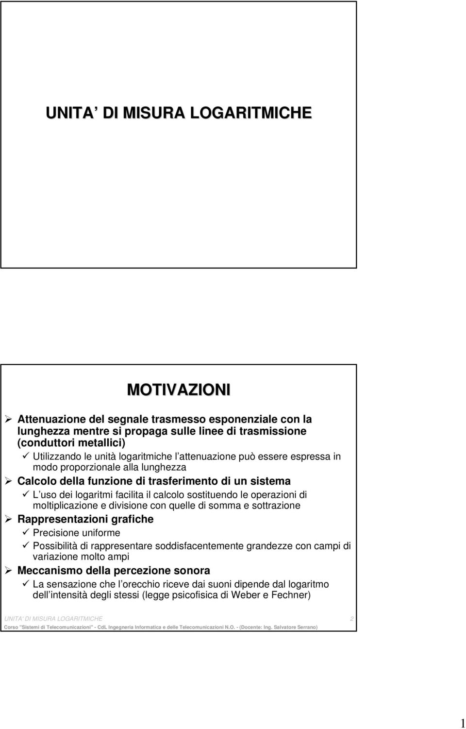 operazioni di moltiplicazione e divisione con quelle di somma e sottrazione Rappresentazioni grafiche Precisione uniforme Possibilità di rappresentare soddisfacentemente grandezze con campi di