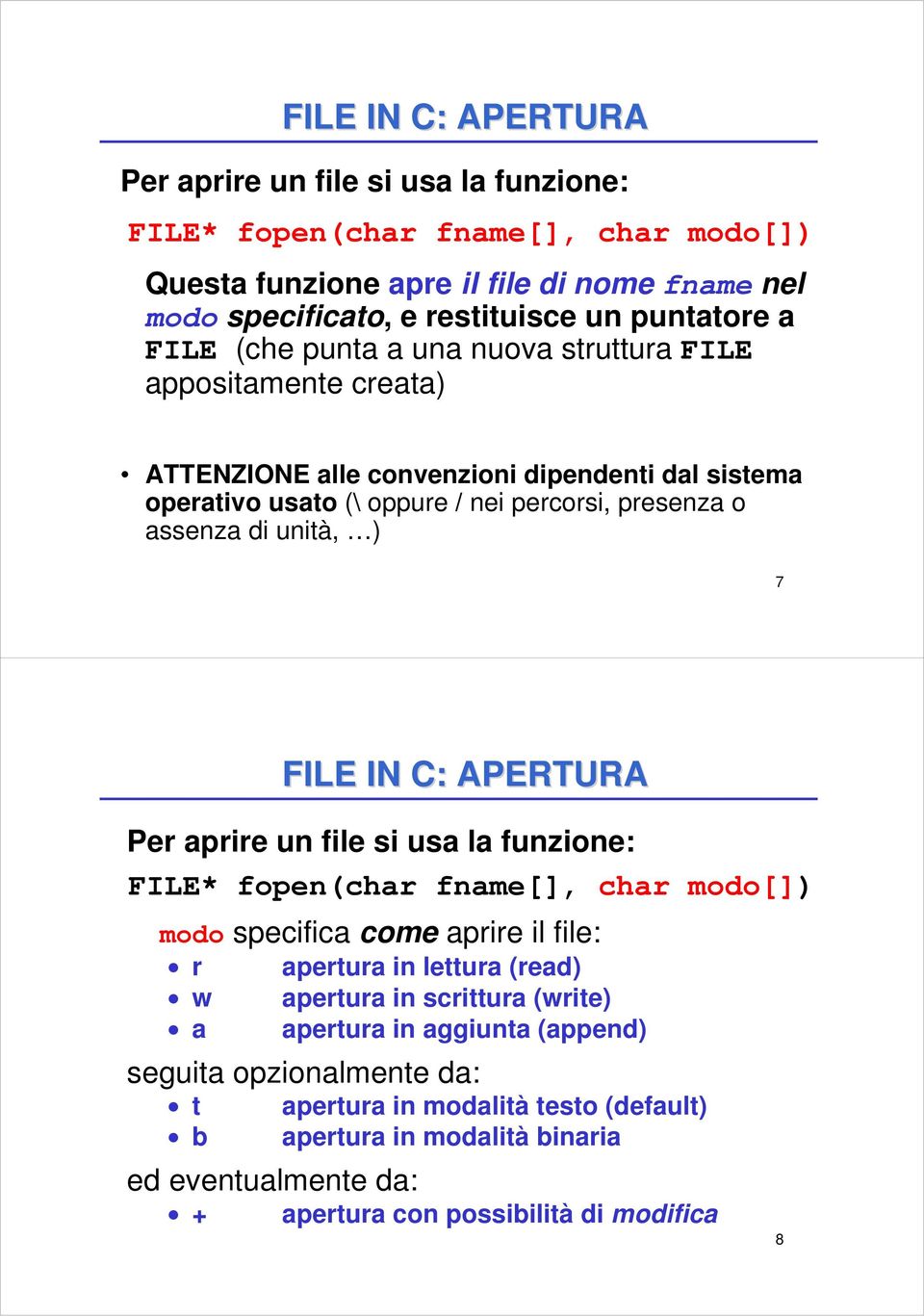 Per aprire un file si usa la funzione: FILE* fopen(char fname[], char modo[]) modo specifica come aprire il file: r w a apertura in lettura (read) apertura in scrittura (write) apertura in