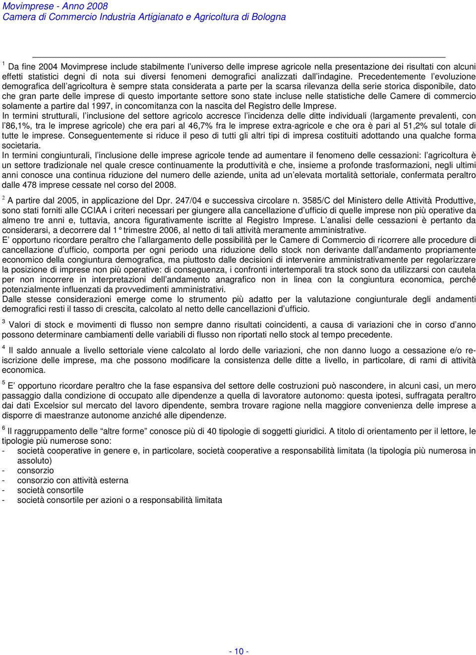 Precedentemente l evoluzione demografica dell agricoltura è sempre stata considerata a parte per la scarsa rilevanza della serie storica disponibile, dato che gran parte delle imprese di questo