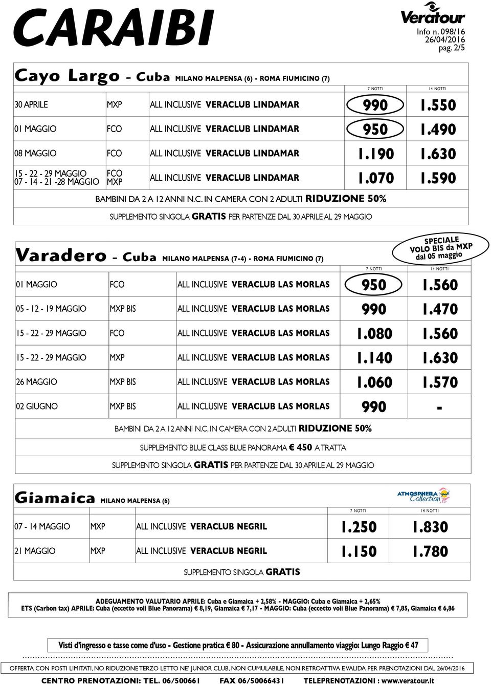 590 SUPPLEMENTO SINGOLA GRATIS PER PARTENZE DAL 30 APRILE AL 29 MAGGIO Varadero - Cuba MILANO MALPENSA (7-4) - ROMA FIUMICINO (7) 01 MAGGIO FCO ALL INCLUSIVE VERACLUB LAS MORLAS 950 1.