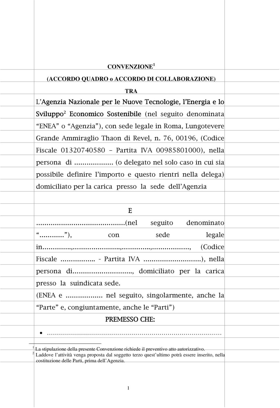 (o delegato nel solo caso in cui sia possibile definire l importo e questo rientri nella delega) domiciliato per la carica presso la sede dell Agenzia E.(nel seguito denominato ), con sede legale in.