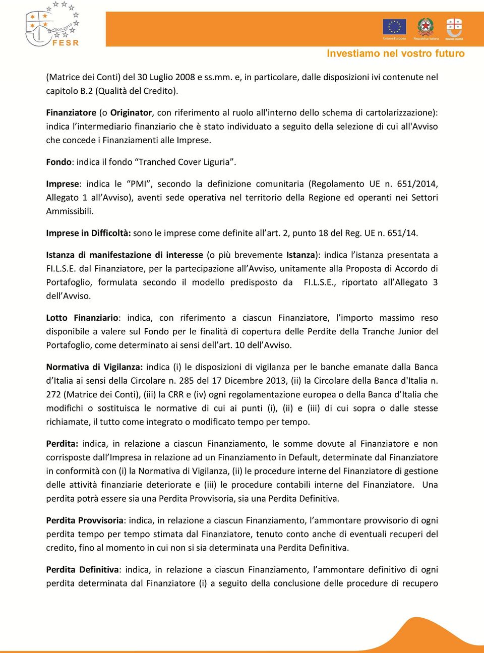 all'avviso che concede i Finanziamenti alle Imprese. Fondo: indica il fondo Tranched Cover Liguria. Imprese: indica le PMI, secondo la definizione comunitaria (Regolamento UE n.