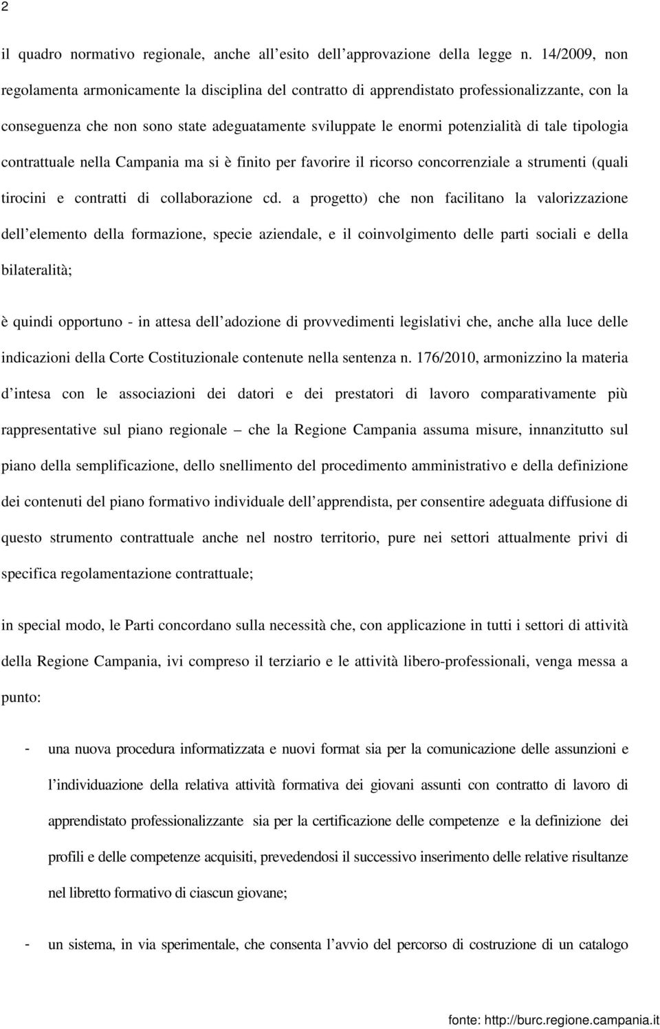 tipologia contrattuale nella Campania ma si è finito per favorire il ricorso concorrenziale a strumenti (quali tirocini e contratti di collaborazione cd.