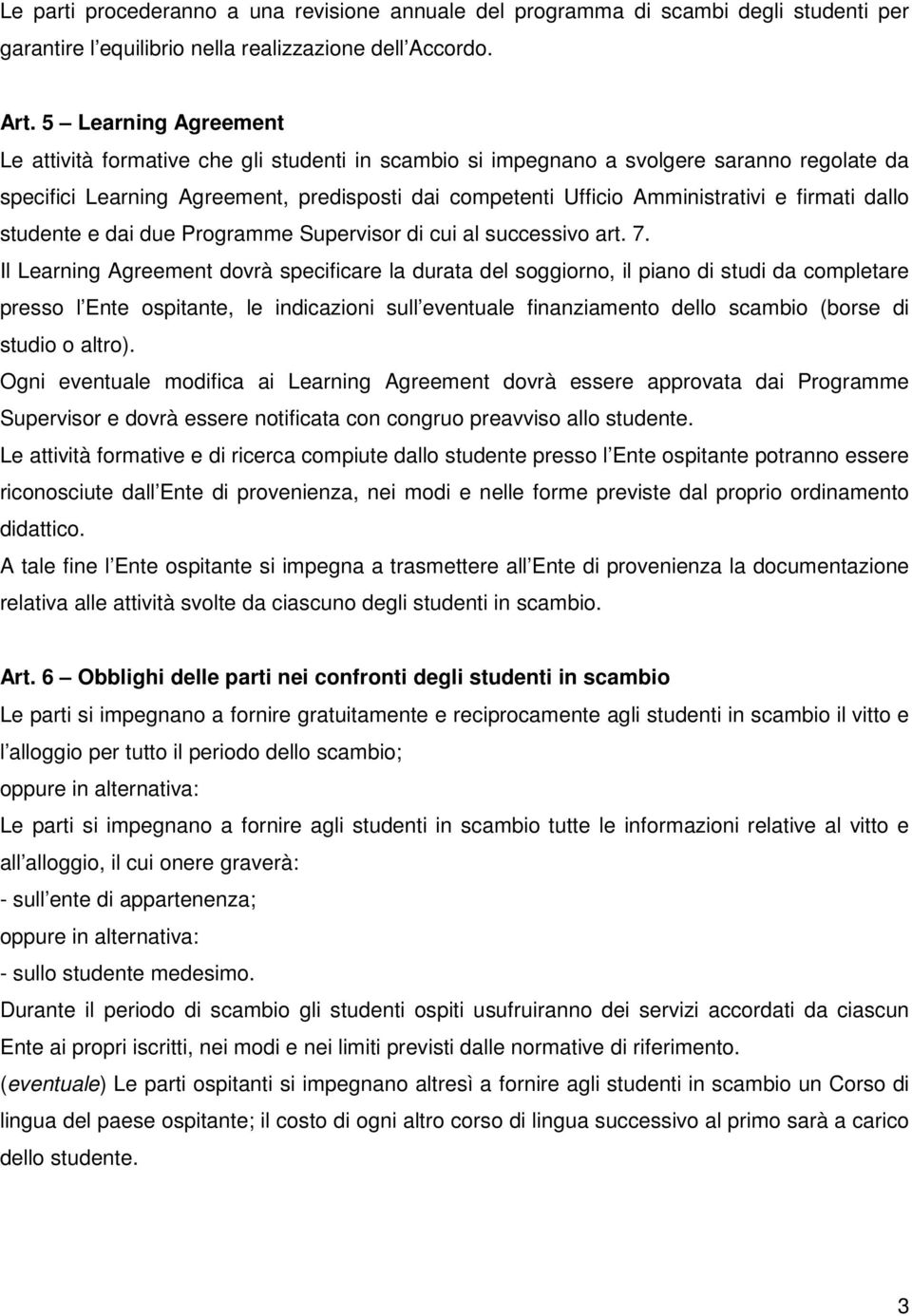 firmati dallo studente e dai due Programme Supervisor di cui al successivo art. 7.