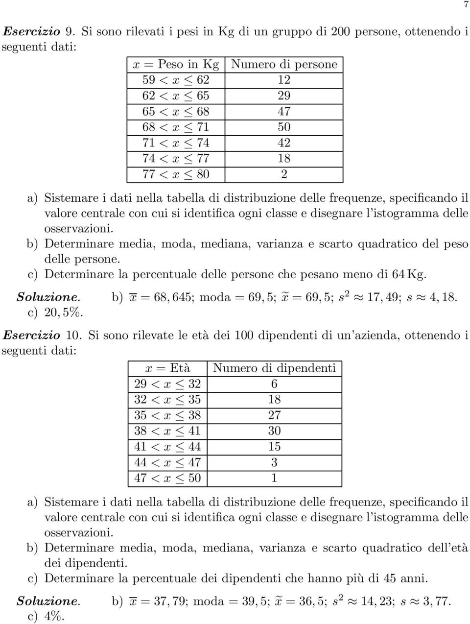 b) Determinare media, moda, mediana, varianza e scarto quadratico del peso delle persone c) Determinare la percentuale delle persone che pesano meno di 64 Kg Soluzione b) x = 68,645; moda = 69,5; x =