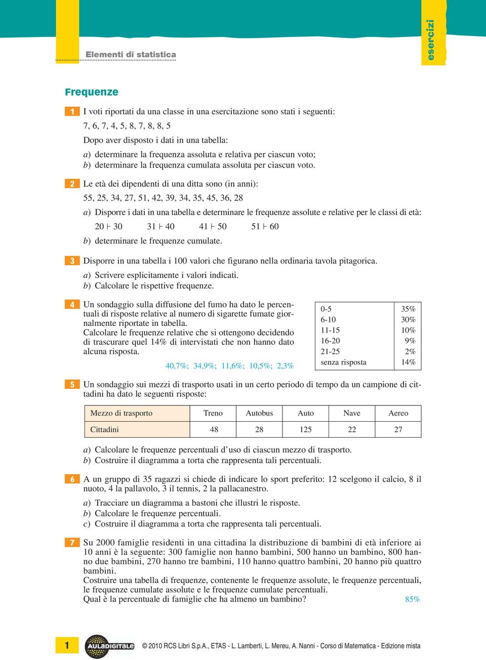 Le età dei dipendenti di una ditta sono (in anni): 55, 5, 34, 7, 51, 4, 39, 34, 35, 45, 36, 8 a) Disporre i dati in una tabella e determinare le frequenze assolute e relative per le classi di età: 3