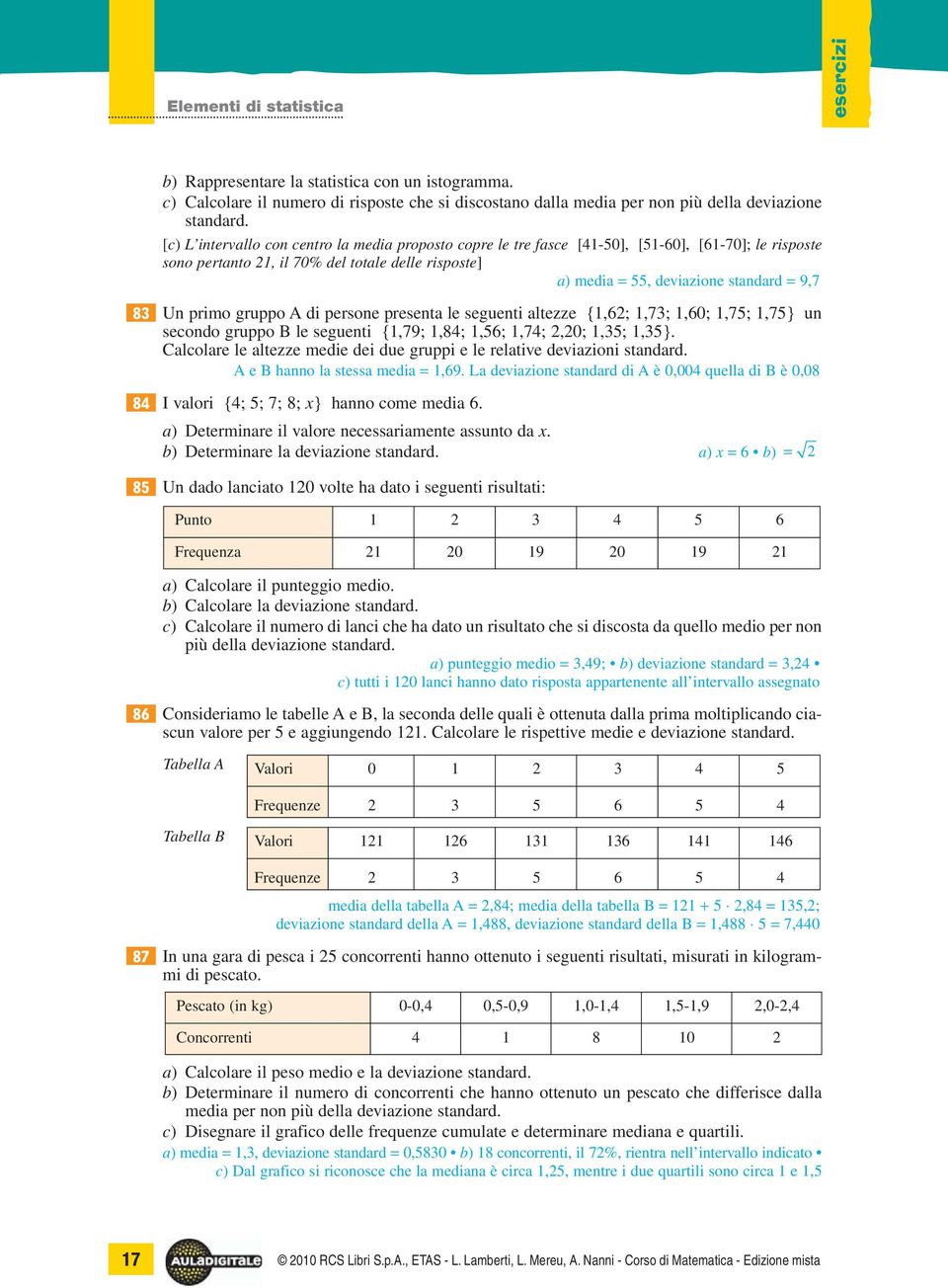 85 Un primo gruppo A di persone presenta le seguenti altezze {1,6; 1,73; 1,6; 1,75; 1,75} un secondo gruppo B le seguenti {1,79; 1,84; 1,56; 1,74;,; 1,35; 1,35}.