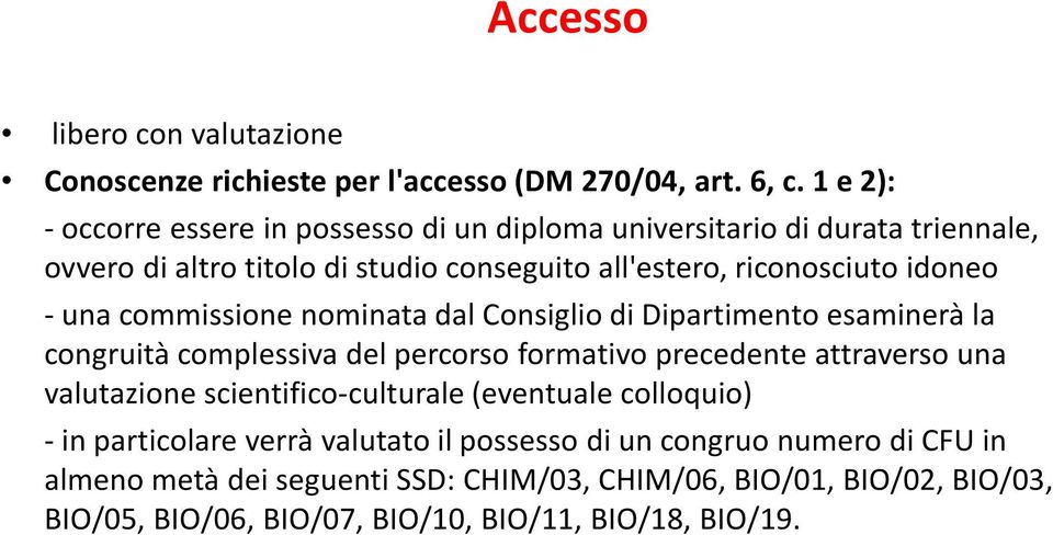 -una commissione nominata dal Consiglio di Dipartimento esaminerà la congruità complessiva del percorso formativo precedente attraverso una valutazione