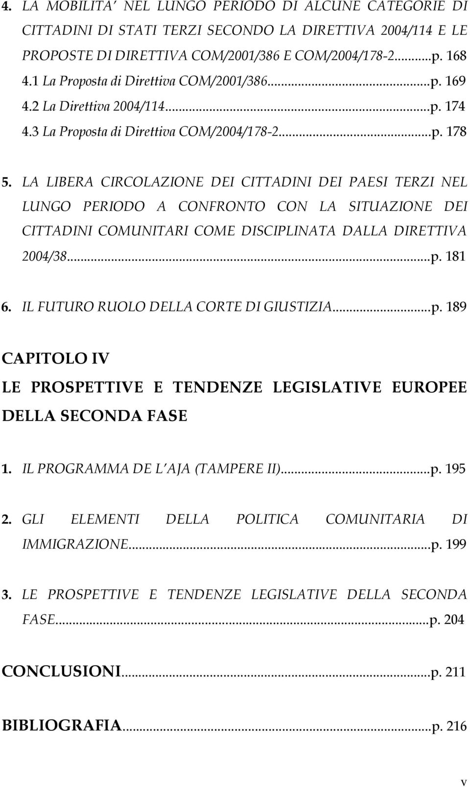 LA LIBERA CIRCOLAZIONE DEI CITTADINI DEI PAESI TERZI NEL LUNGO PERIODO A CONFRONTO CON LA SITUAZIONE DEI CITTADINI COMUNITARI COME DISCIPLINATA DALLA DIRETTIVA 2004/38...p. 181 6.