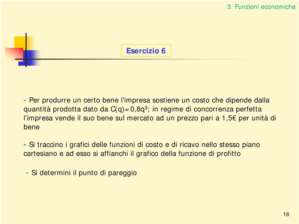 prezzo pari a 1,5 per unità di bene - Si traccino i grafici delle funzioni di costo e di ricavo nello