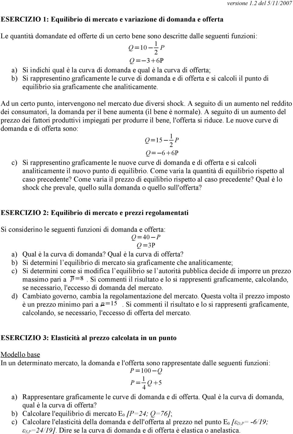 Si indichi qual è la curva di domanda e qual è la curva di offerta; b) Si rappresentino graficamente le curve di domanda e di offerta e si calcoli il punto di equilibrio sia graficamente che