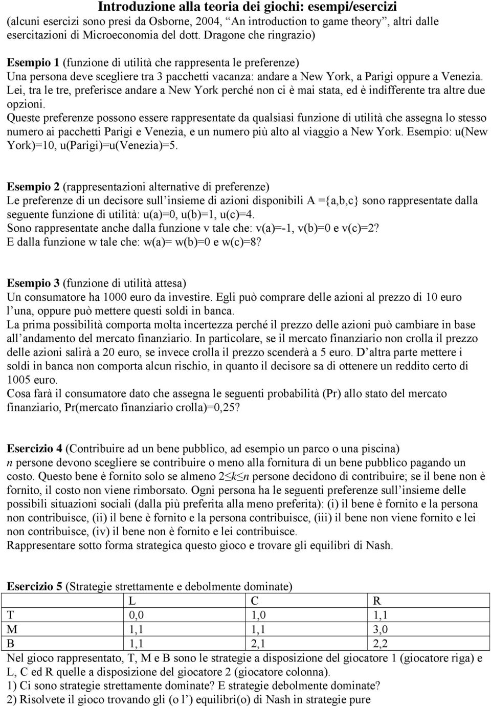 Lei, tra le tre, preferisce andare a New York perché non ci è mai stata, ed è indifferente tra altre due opzioni.