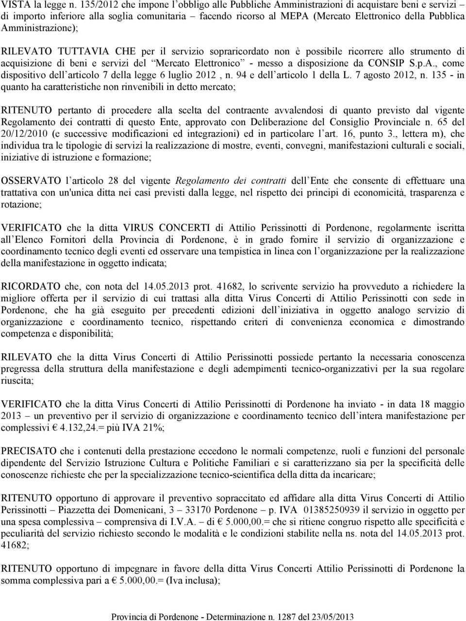 Amministrazione); RILEVATO TUTTAVIA CHE per il servizio sopraricordato non è possibile ricorrere allo strumento di acquisizione di beni e servizi del Mercato Elettronico - messo a disposizione da