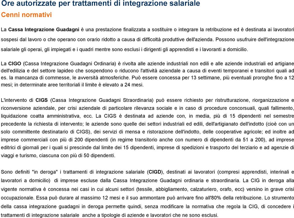 Possono usufruire dell'integrazione salariale gli operai, gli impiegati e i quadri mentre sono esclusi i dirigenti gli apprendisti e i lavoranti a domicilio.