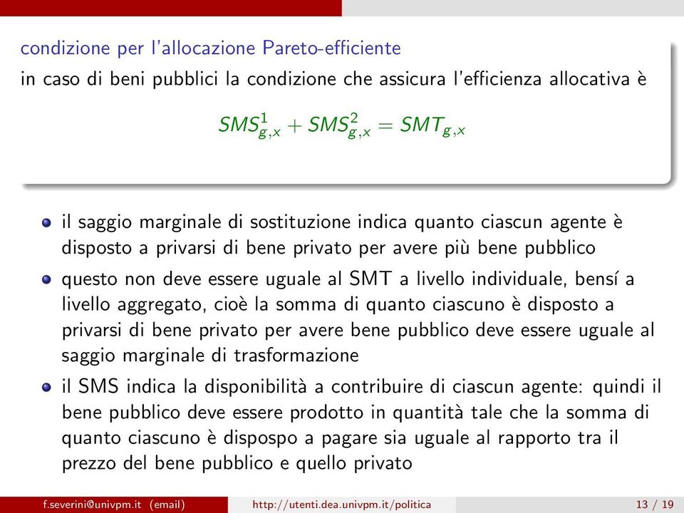 ciascuno è disposto a privarsi di bene privato per avere bene pubblico deve essere uguale al saggio marginale di trasformazione il SMS indica la disponibilità a contribuire di ciascun agente: quindi