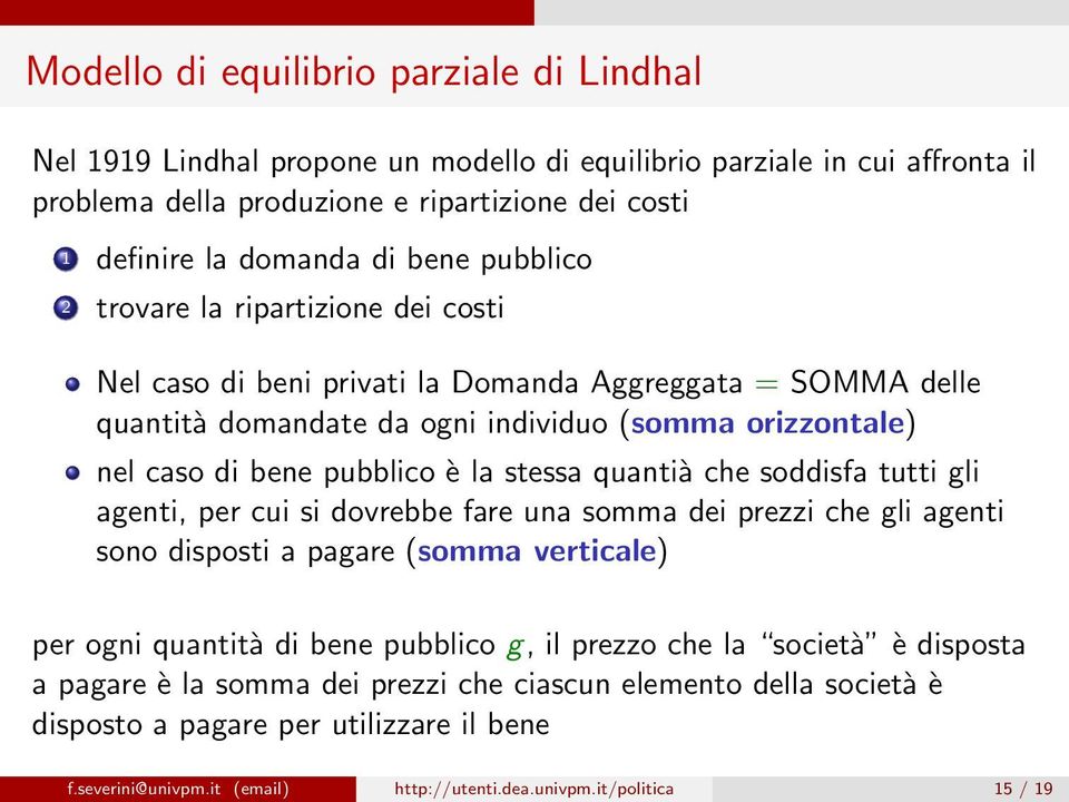 stessa quantià che soddisfa tutti gli agenti, per cui si dovrebbe fare una somma dei prezzi che gli agenti sono disposti a pagare (somma verticale) per ogni quantità di bene pubblico g, il prezzo che