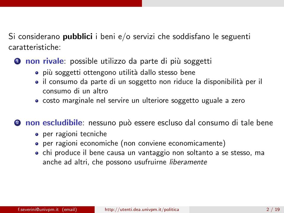 uguale a zero 2 non escludibile: nessuno può essere escluso dal consumo di tale bene per ragioni tecniche per ragioni economiche (non conviene economicamente) chi produce