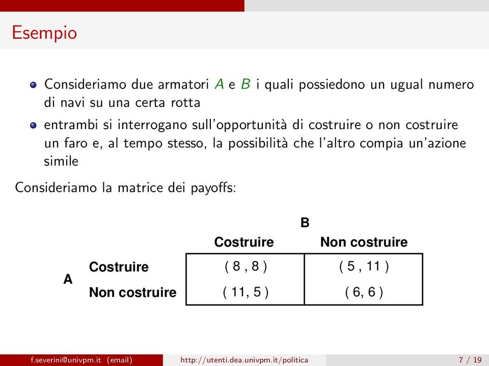 altro compia un azione simile Consideriamo la matrice dei payoffs: B Costruire Non costruire A Costruire Non