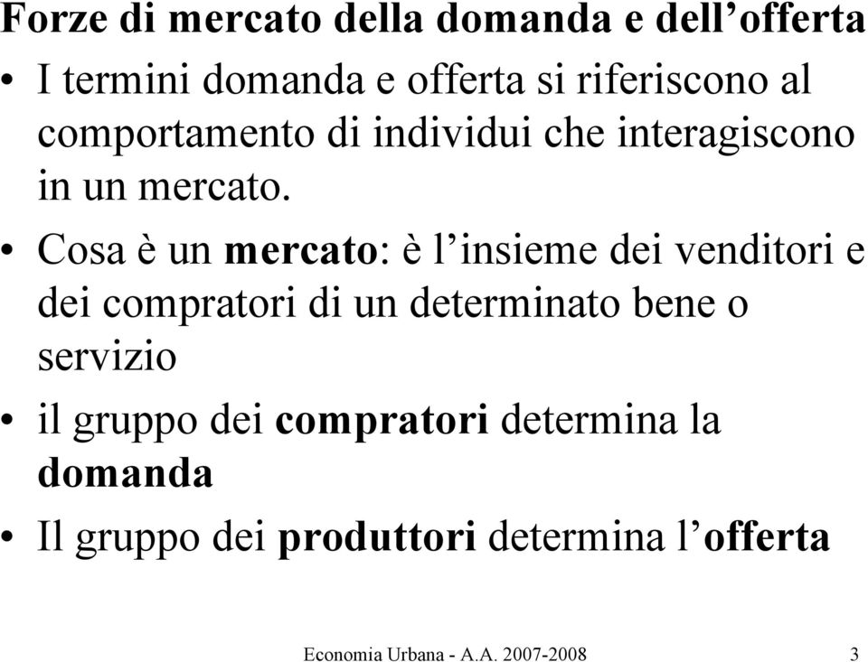 Cosa è un mercato: è l insieme dei venditori e dei compratori di un determinato bene o