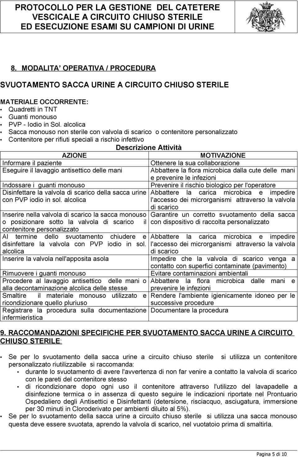 paziente Ottenere la sua collaborazione Eseguire il lavaggio antisettico delle mani Abbattere la flora microbica dalla cute delle mani e prevenire le infezioni Indossare i guanti monouso Disinfettare