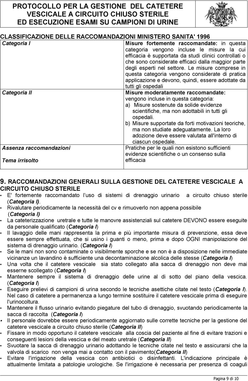 Le misure comprese in questa categoria vengono considerate di pratica applicazione e devono, quindi, essere adottate da tutti gli ospedali Categoria II Misure moderatamente raccomandate: vengono