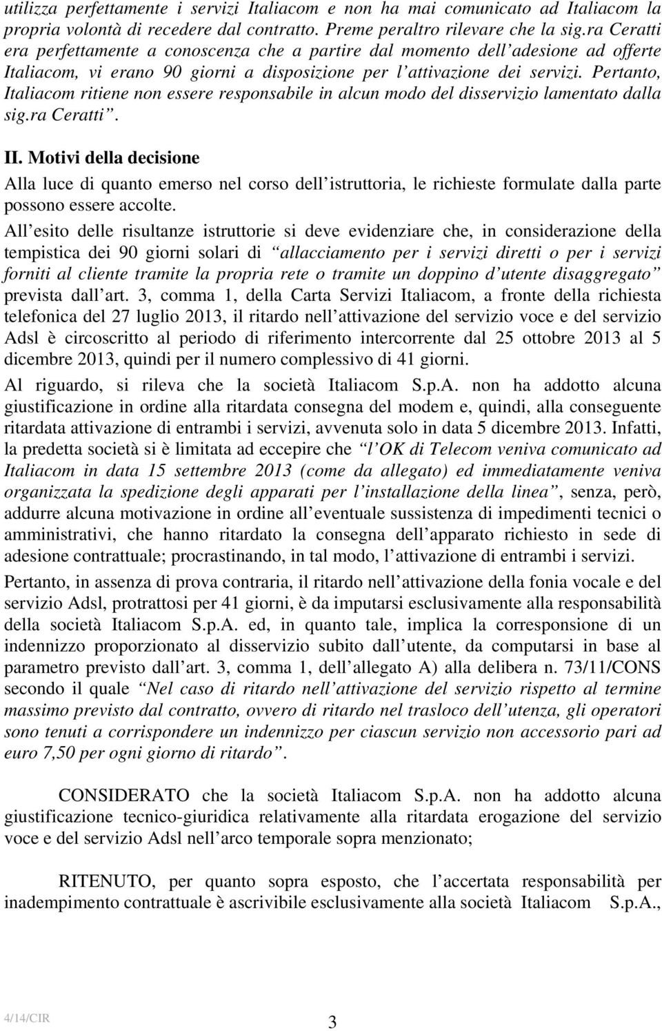 Pertanto, Italiacom ritiene non essere responsabile in alcun modo del disservizio lamentato dalla sig.ra Ceratti. II.