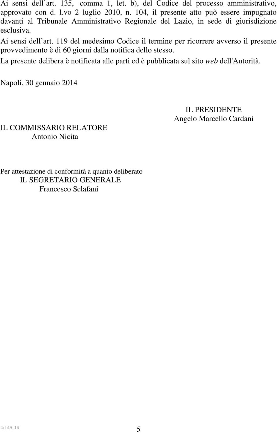 119 del medesimo Codice il termine per ricorrere avverso il presente provvedimento è di 60 giorni dalla notifica dello stesso.