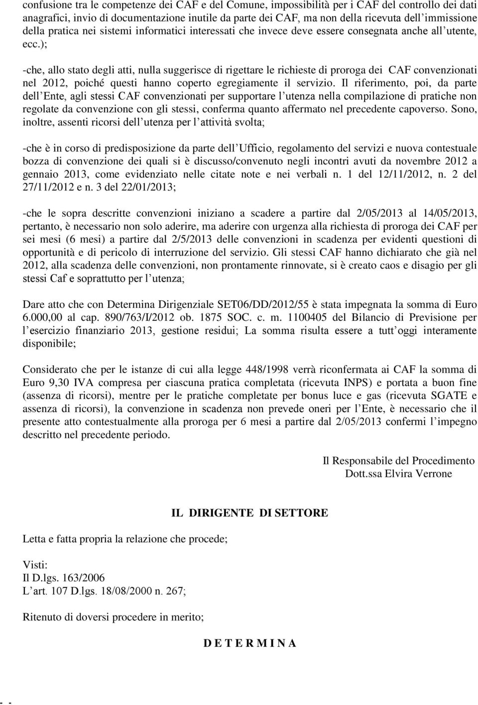 ); -che, allo stato degli atti, nulla suggerisce di rigettare le richieste di proroga dei CAF convenzionati nel 2012, poiché questi hanno coperto egregiamente il servizio.