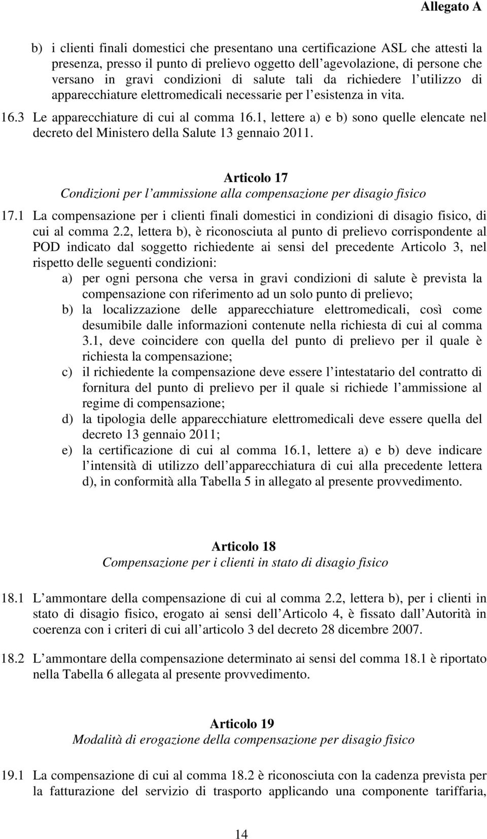 1, lettere a) e b) sono quelle elencate nel decreto del Ministero della Salute 13 gennaio 2011. Articolo 17 Condizioni per l ammissione alla compensazione per disagio fisico 17.