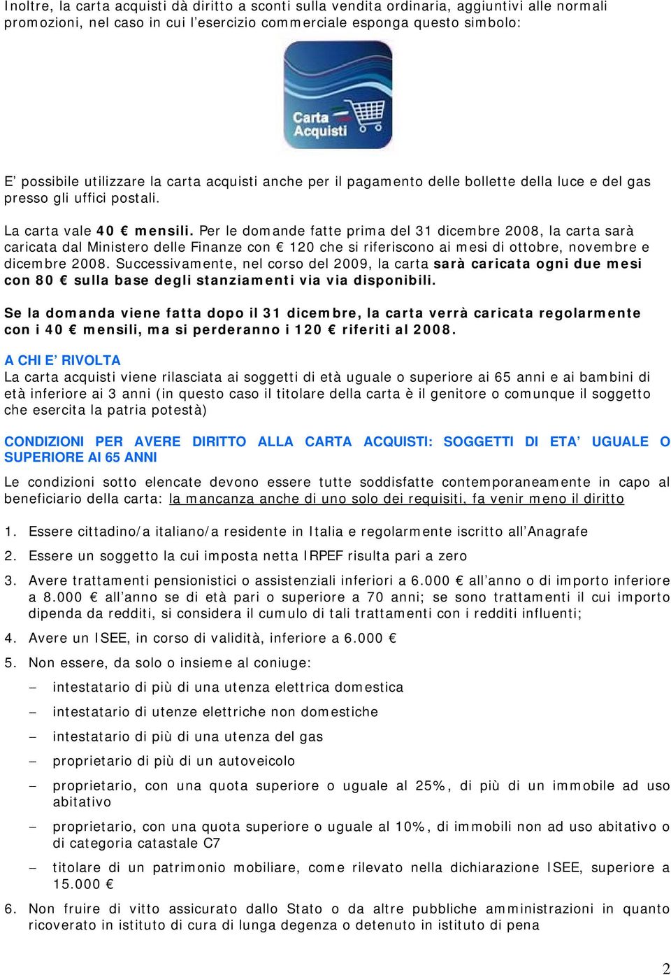 Per le domande fatte prima del 31 dicembre 2008, la carta sarà caricata dal Ministero delle Finanze con 120 che si riferiscono ai mesi di ottobre, novembre e dicembre 2008.