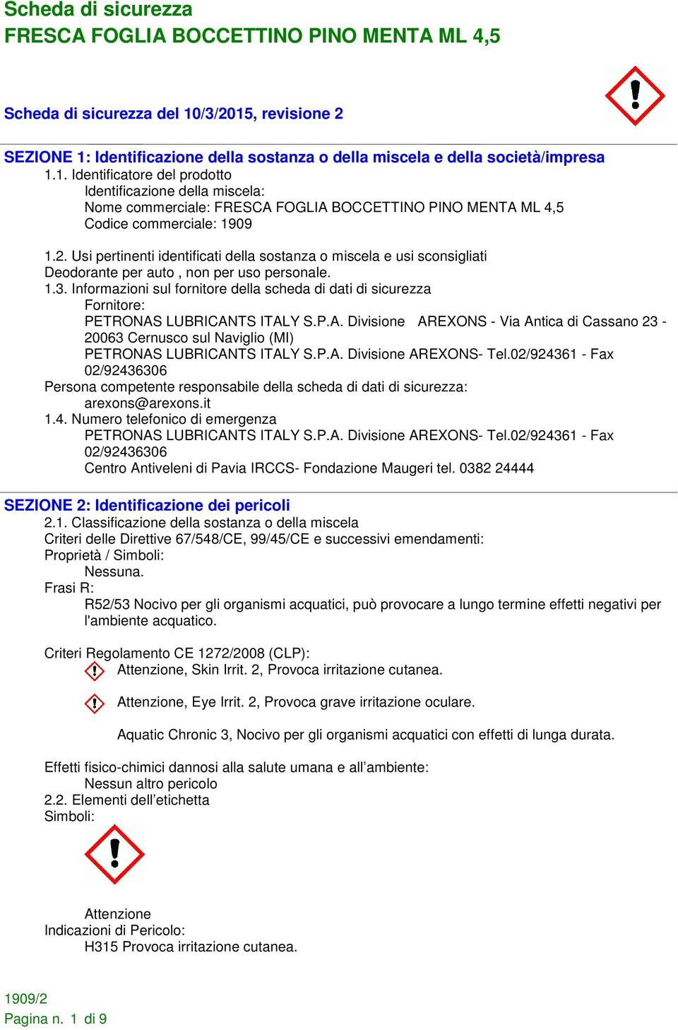 Informazioni sul fornitore della scheda di dati di sicurezza Fornitore: PETRONAS LUBRICANTS ITALY S.P.A. Divisione AREXONS - Via Antica di Cassano 23-20063 Cernusco sul Naviglio (MI) PETRONAS LUBRICANTS ITALY S.